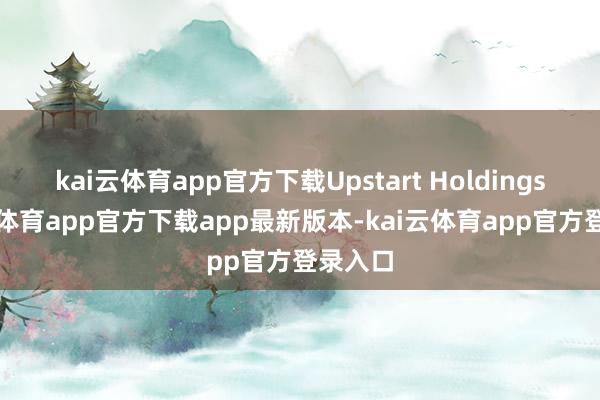 kai云体育app官方下载Upstart Holdings-kai云体育app官方下载app最新版本-kai云体育app官方登录入口
