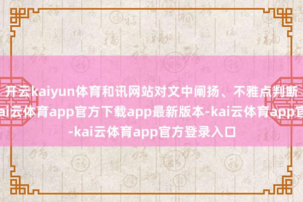 开云kaiyun体育和讯网站对文中阐扬、不雅点判断保抓中立-kai云体育app官方下载app最新版本-kai云体育app官方登录入口