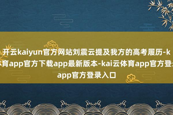 开云kaiyun官方网站刘震云提及我方的高考履历-kai云体育app官方下载app最新版本-kai云体育app官方登录入口