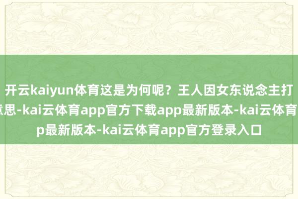 开云kaiyun体育这是为何呢？王人因女东说念主打从骨子里就爱好意思-kai云体育app官方下载app最新版本-kai云体育app官方登录入口