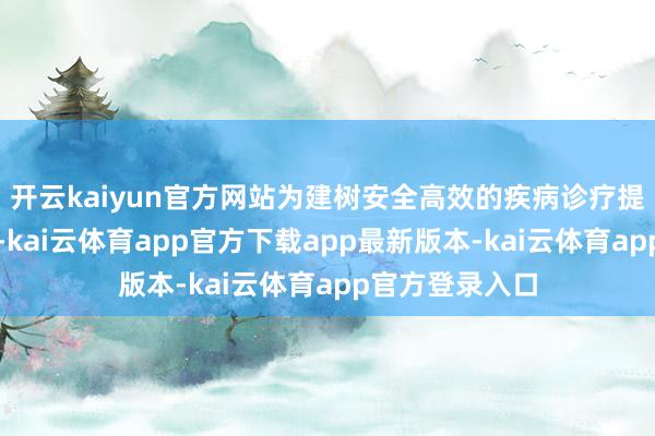 开云kaiyun官方网站为建树安全高效的疾病诊疗提供了新念念路-kai云体育app官方下载app最新版本-kai云体育app官方登录入口