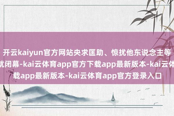 开云kaiyun官方网站央求匡助、惊扰他东说念主等说个“不好道理”也就闭幕-kai云体育app官方下载app最新版本-kai云体育app官方登录入口