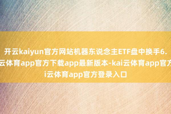 开云kaiyun官方网站机器东说念主ETF盘中换手6.44%-kai云体育app官方下载app最新版本-kai云体育app官方登录入口