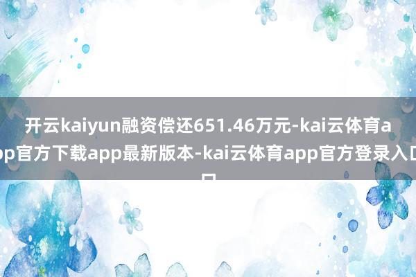 开云kaiyun融资偿还651.46万元-kai云体育app官方下载app最新版本-kai云体育app官方登录入口